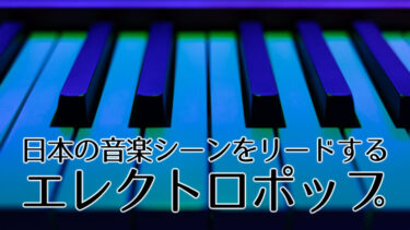 エレクトロポップの魅力：日本の音楽シーンをリードするジャンル